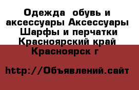 Одежда, обувь и аксессуары Аксессуары - Шарфы и перчатки. Красноярский край,Красноярск г.